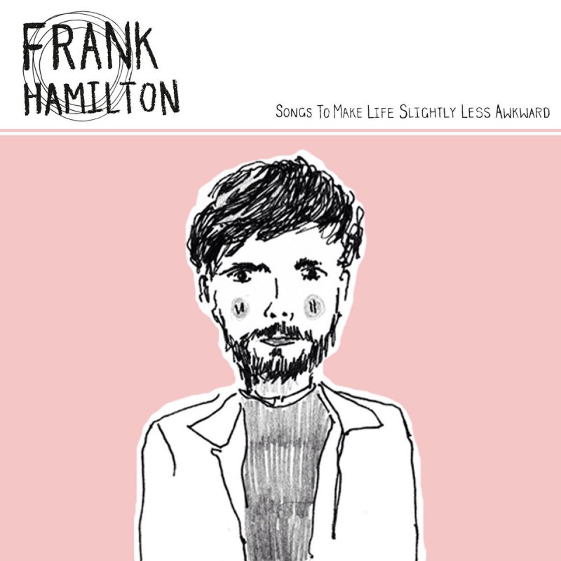 Frank Hamilton, Songs to Make Life Slightly Less Awkward © Bedroom Indie