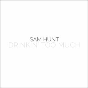 Sam Hunt, Drinkin Too Much © MCA Nashville