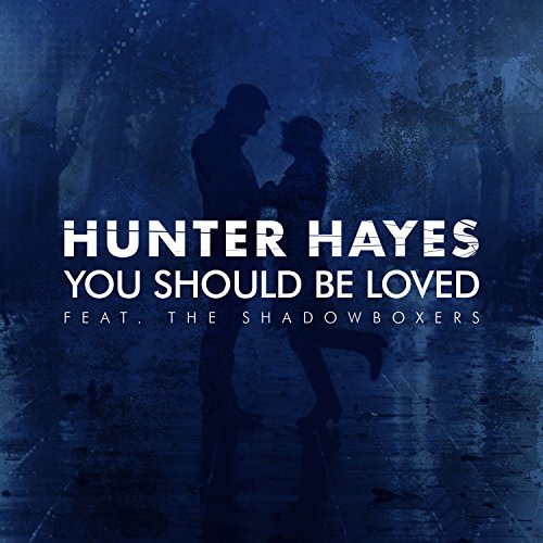 Hunter Hayes, You Should Be Loved © Atlantic