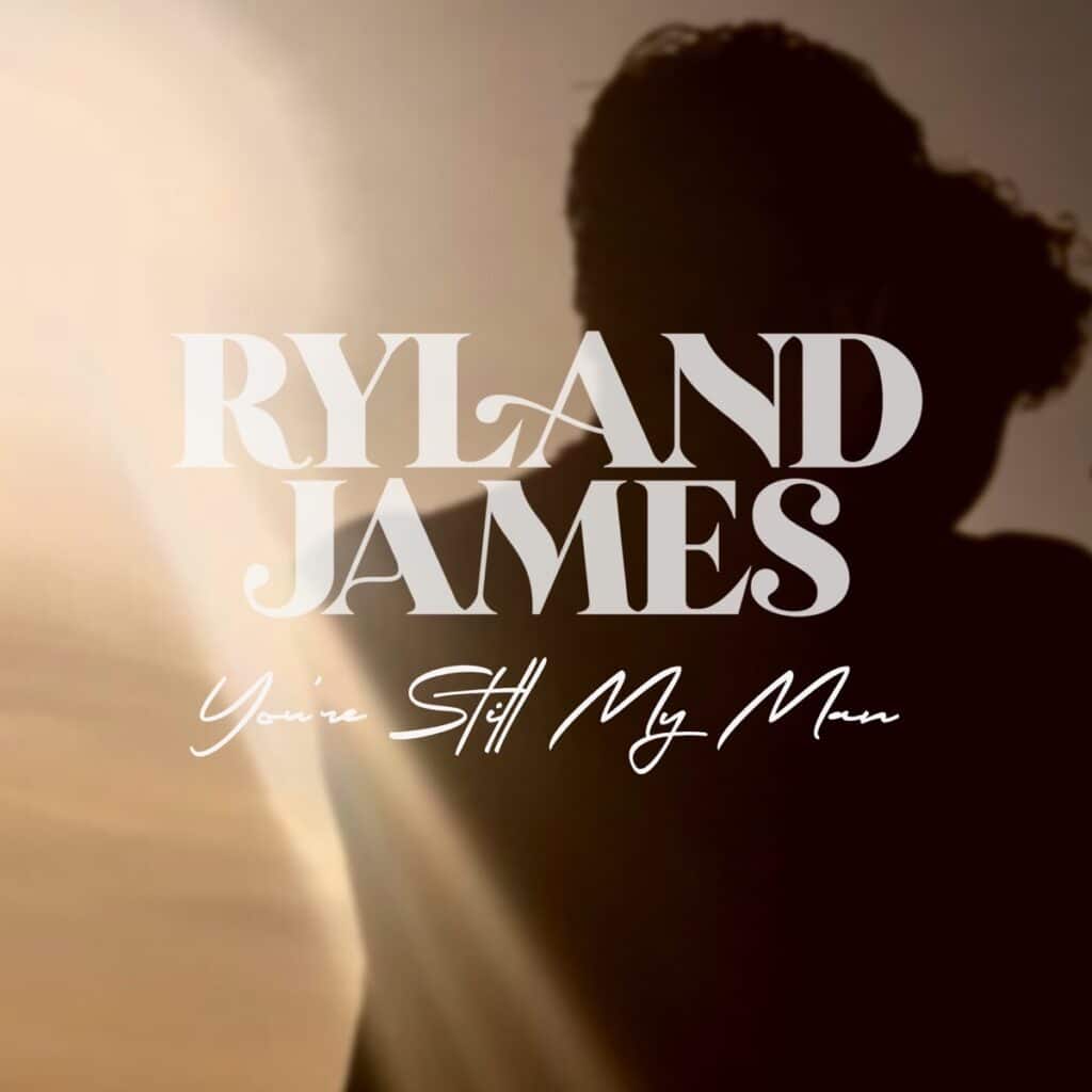 Ryland James, You’re Still My Man [📷: 21 Entertainment Group]